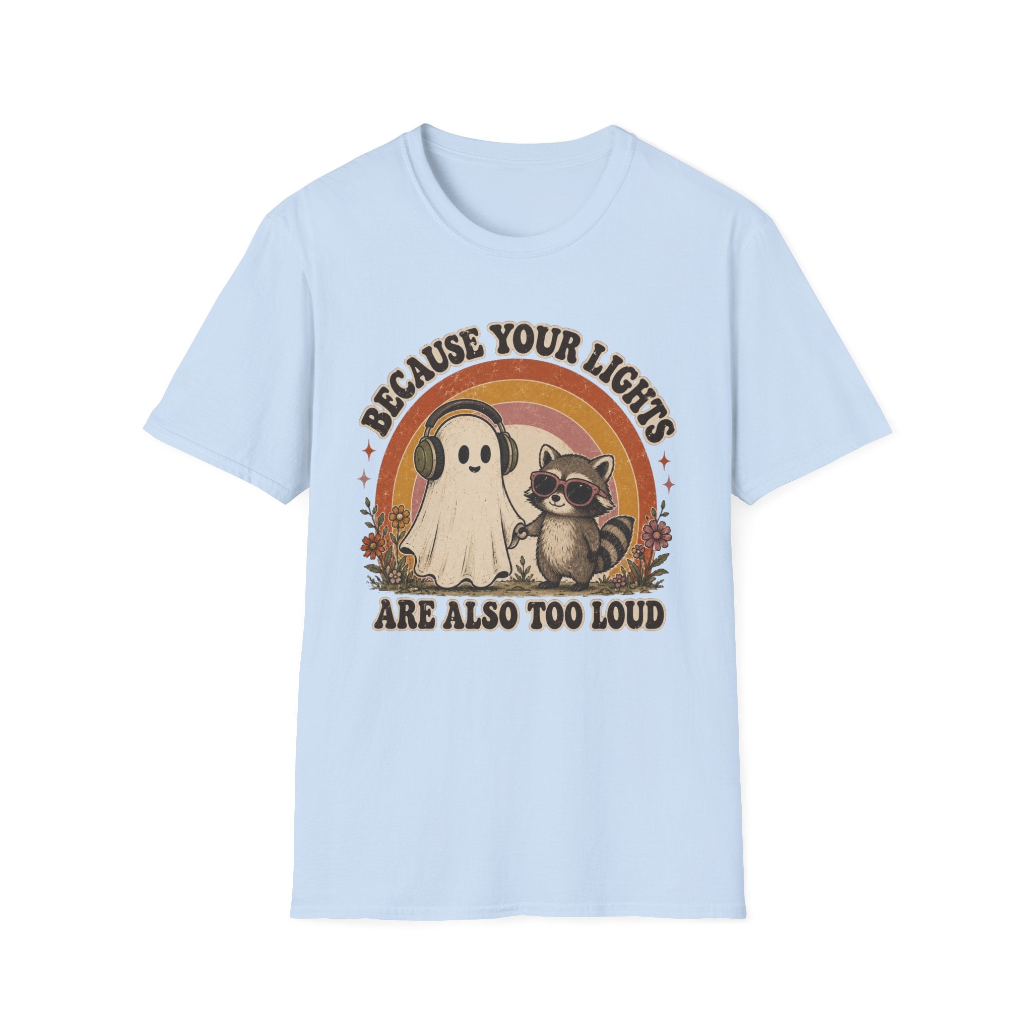 Because Your Lights Are Also Too Loud T-shirt