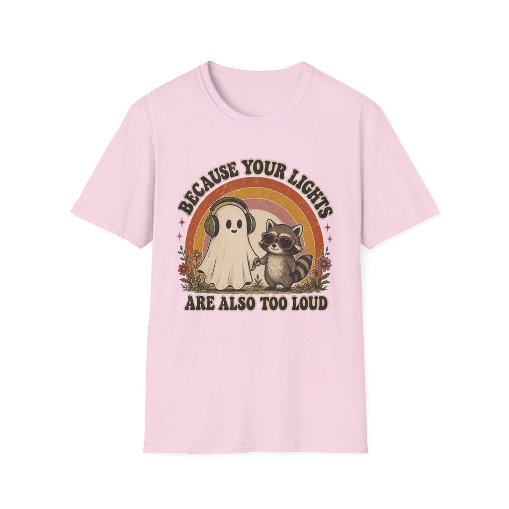 Because Your Lights Are Also Too Loud T-shirt