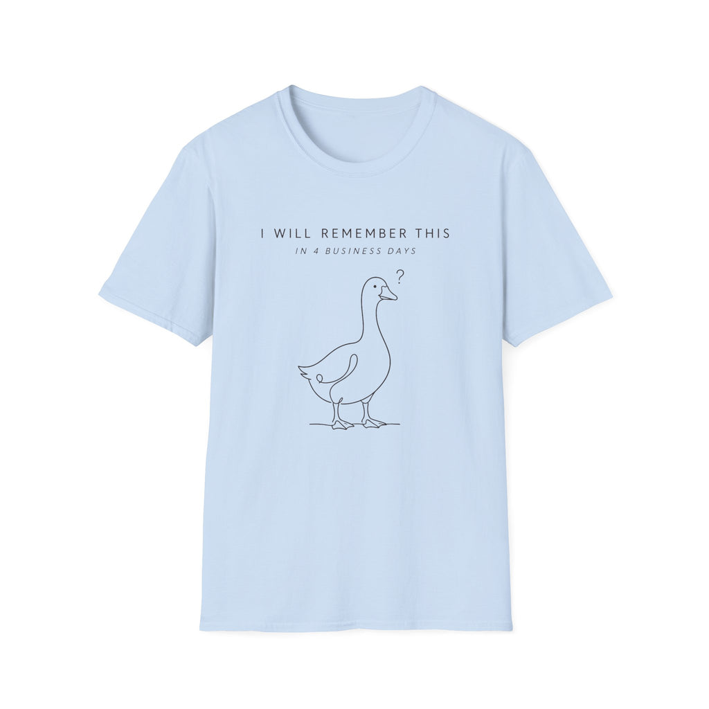 I will Remember This in 4 Business Days T-shirt