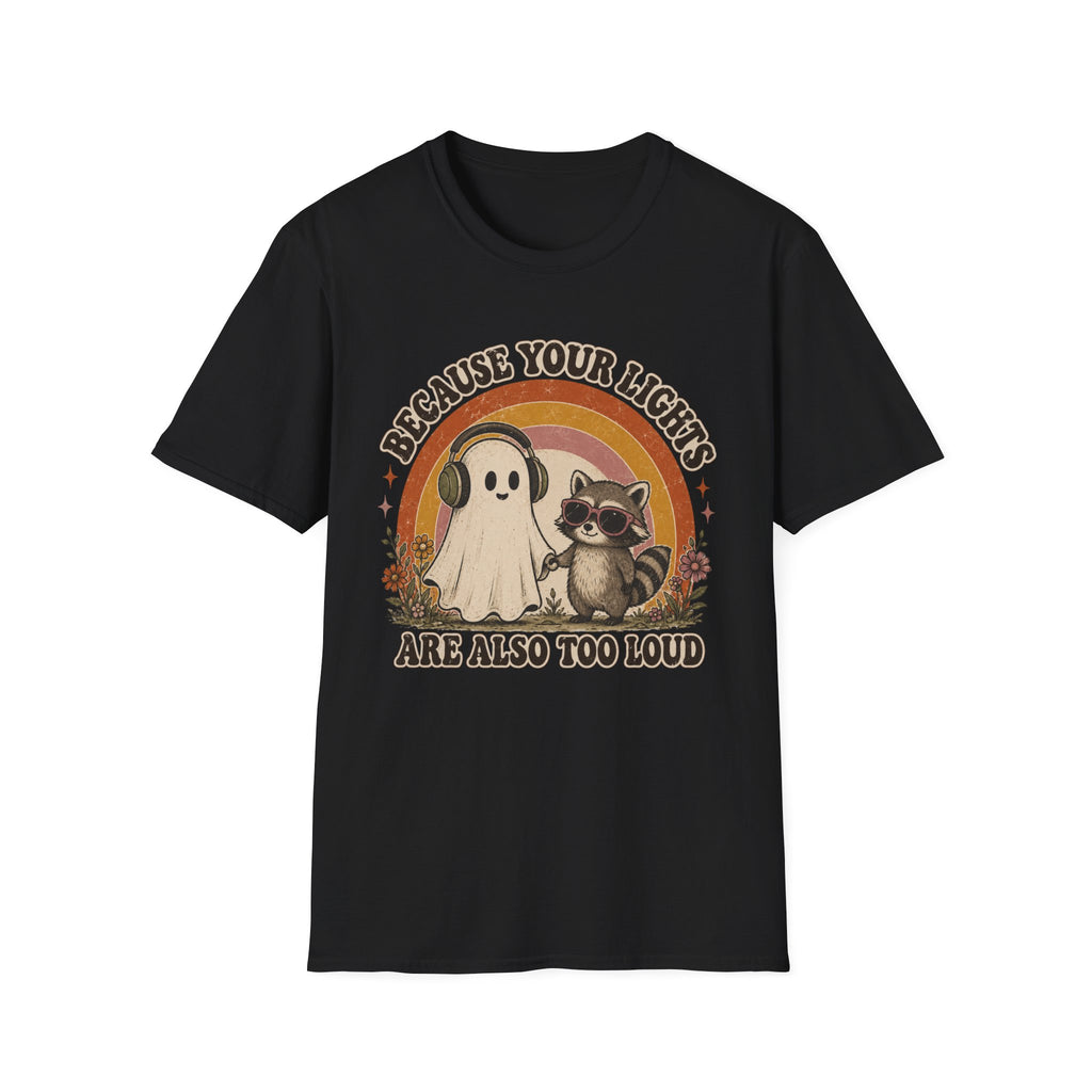 Because Your Lights Are Also Too Loud T-shirt